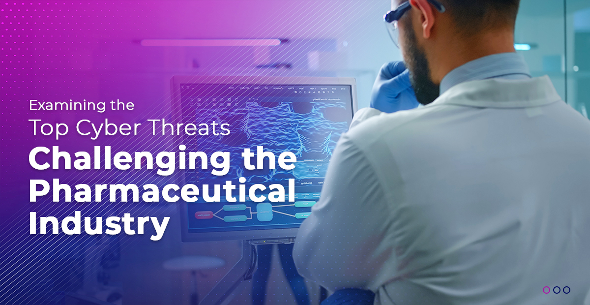 Cyber Threats Challenging the Pharmaceutical Industry
