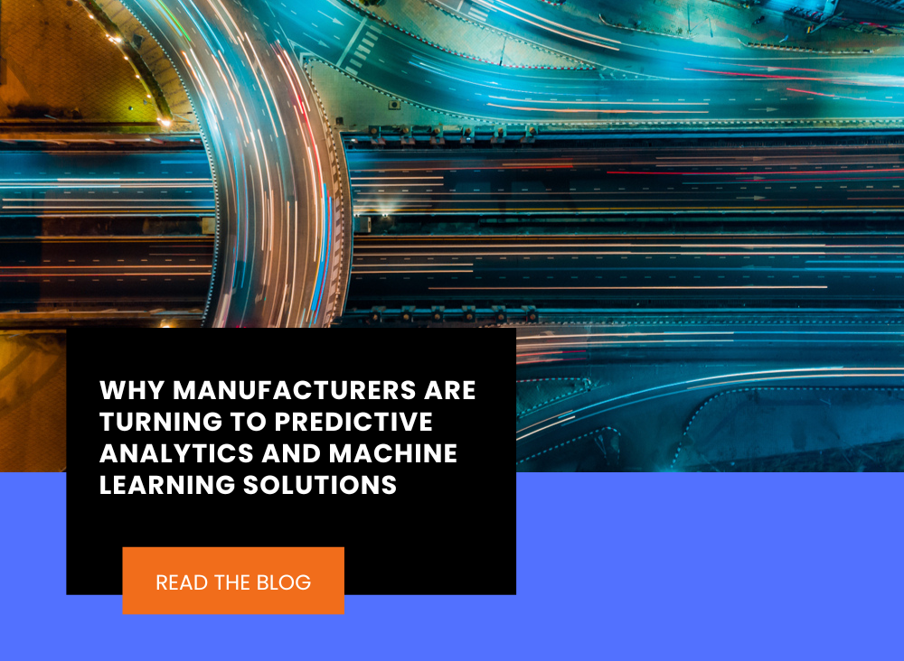 Why Manufacturers are turning to Predictive Analytics and Machine Learning Solutions